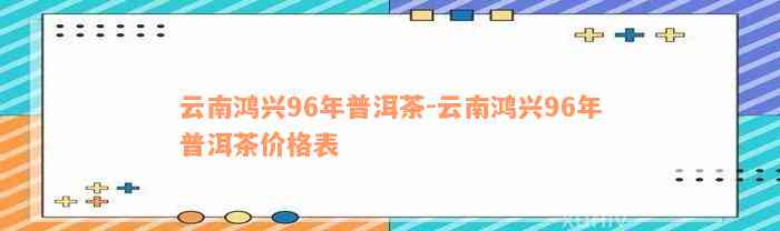 云南鸿兴96年普洱茶-云南鸿兴96年普洱茶价格表