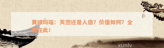 黄绿玛瑙：天然还是人造？价值如何？全解在此！