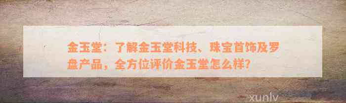 金玉堂：了解金玉堂科技、珠宝首饰及罗盘产品，全方位评价金玉堂怎么样？