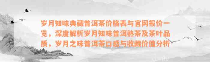 岁月知味典藏普洱茶价格表与官网报价一览，深度解析岁月知味普洱熟茶及茶叶品质，岁月之味普洱茶口感与收藏价值分析