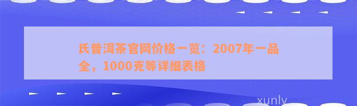 氏普洱茶官网价格一览：2007年一品全，1000克等详细表格