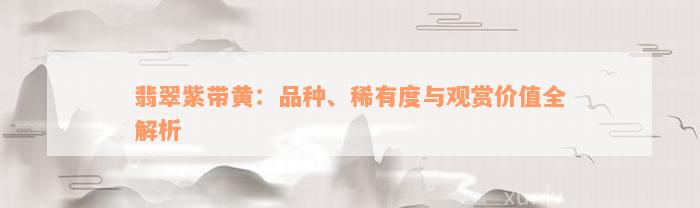 翡翠紫带黄：品种、稀有度与观赏价值全解析