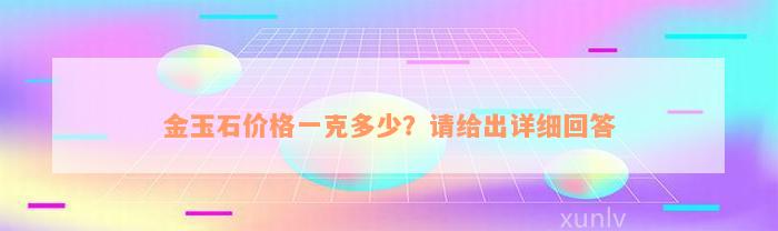 金玉石价格一克多少？请给出详细回答