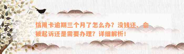 信用卡逾期三个月了怎么办？没钱还、会被起诉还是需要办理？详细解析！