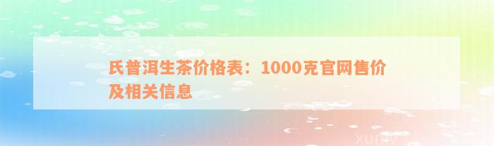 氏普洱生茶价格表：1000克官网售价及相关信息