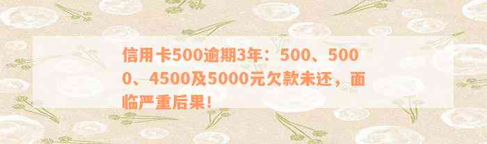 信用卡500逾期3年：500、5000、4500及5000元欠款未还，面临严重后果！