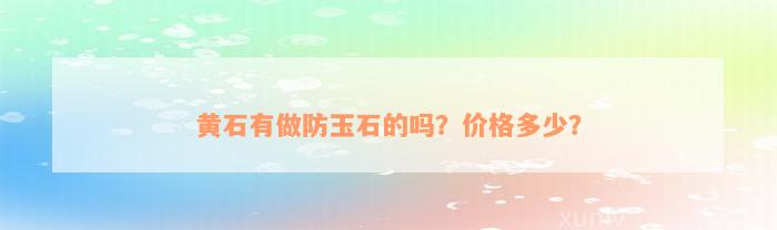 黄石有做防玉石的吗？价格多少？