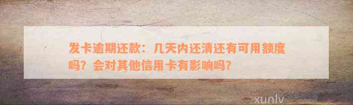 发卡逾期还款：几天内还清还有可用额度吗？会对其他信用卡有影响吗？