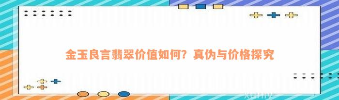 金玉良言翡翠价值如何？真伪与价格探究