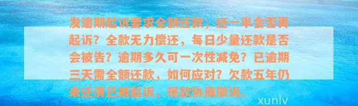 发逾期起诉要求全额还款，还一半会否再起诉？全款无力偿还，每日少量还款是否会被告？逾期多久可一次性减免？已逾期三天需全额还款，如何应对？欠款五年仍未还清已被起诉，现欲协商撤诉。