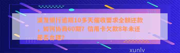 浦发银行逾期10多天催收要求全额还款，如何协商60期？信用卡欠款8年未还是否合理？