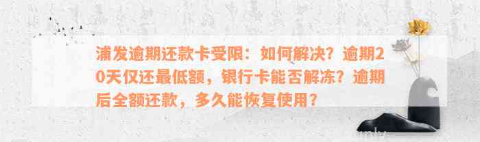 浦发逾期还款卡受限：如何解决？逾期20天仅还最低额，银行卡能否解冻？逾期后全额还款，多久能恢复使用？