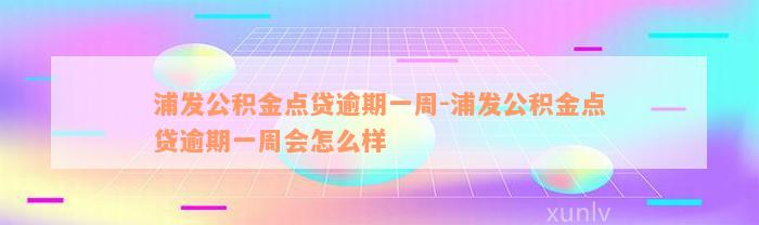 浦发公积金点贷逾期一周-浦发公积金点贷逾期一周会怎么样