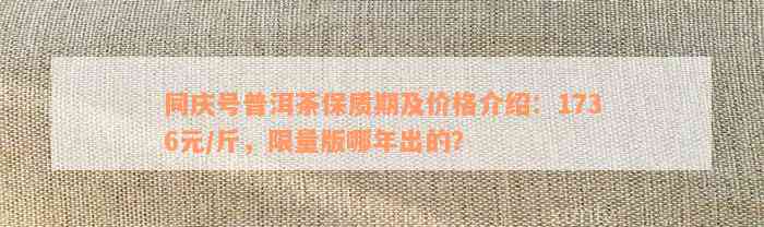 同庆号普洱茶保质期及价格介绍：1736元/斤，限量版哪年出的？