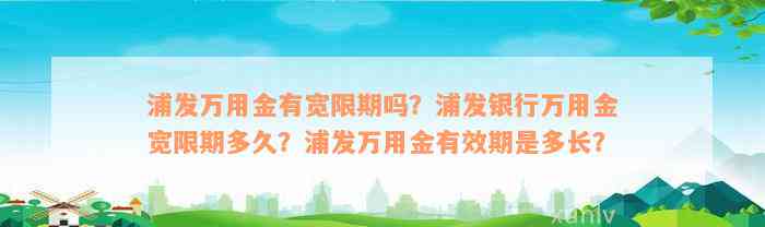 浦发万用金有宽限期吗？浦发银行万用金宽限期多久？浦发万用金有效期是多长？