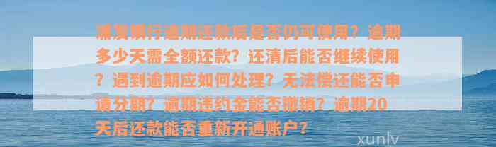 浦发银行逾期还款后是否仍可使用？逾期多少天需全额还款？还清后能否继续使用？遇到逾期应如何处理？无法偿还能否申请分期？逾期违约金能否撤销？逾期20天后还款能否重新开通账户？