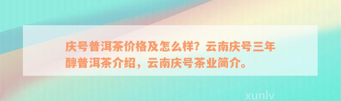 庆号普洱茶价格及怎么样？云南庆号三年醇普洱茶介绍，云南庆号茶业简介。