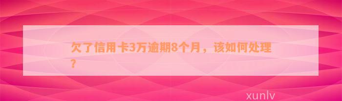 欠了信用卡3万逾期8个月，该如何处理？