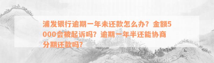 浦发银行逾期一年未还款怎么办？金额5000会被起诉吗？逾期一年半还能协商分期还款吗？