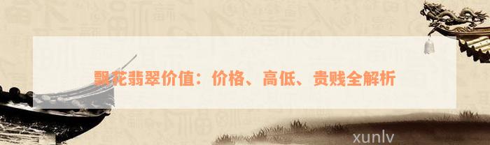 飘花翡翠价值：价格、高低、贵贱全解析