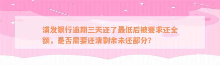 浦发银行逾期三天还了最低后被要求还全额，是否需要还清剩余未还部分？