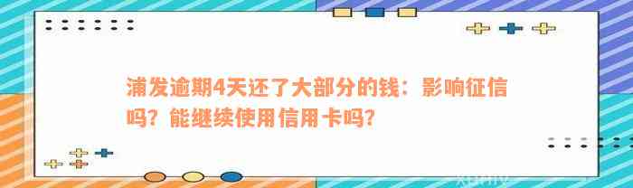 浦发逾期4天还了大部分的钱：影响征信吗？能继续使用信用卡吗？