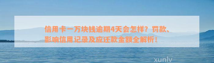 信用卡一万块钱逾期4天会怎样？罚款、影响信用记录及应还款金额全解析！