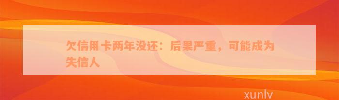 欠信用卡两年没还：后果严重，可能成为失信人