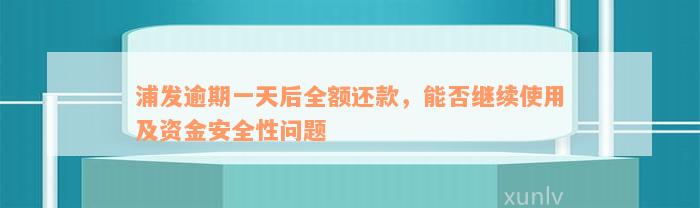 浦发逾期一天后全额还款，能否继续使用及资金安全性问题