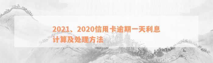 2021、2020信用卡逾期一天利息计算及处理方法