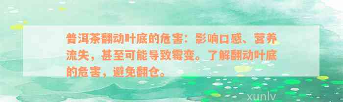 普洱茶翻动叶底的危害：影响口感、营养流失，甚至可能导致霉变。了解翻动叶底的危害，避免翻仓。