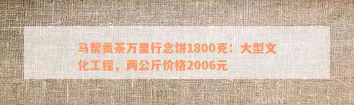 马帮贡茶万里行念饼1800克：大型文化工程，两公斤价格2006元