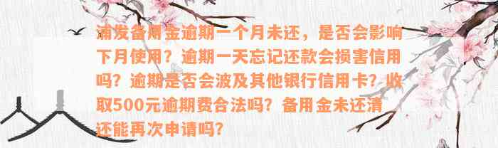 浦发备用金逾期一个月未还，是否会影响下月使用？逾期一天忘记还款会损害信用吗？逾期是否会波及其他银行信用卡？收取500元逾期费合法吗？备用金未还清还能再次申请吗？