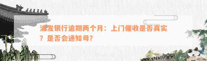 浦发银行逾期两个月：上门催收是否真实？是否会通知母？