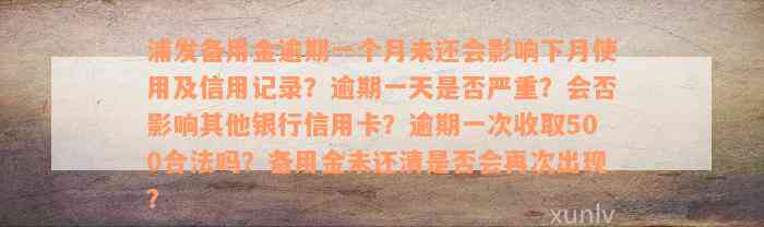 浦发备用金逾期一个月未还会影响下月使用及信用记录？逾期一天是否严重？会否影响其他银行信用卡？逾期一次收取500合法吗？备用金未还清是否会再次出现？