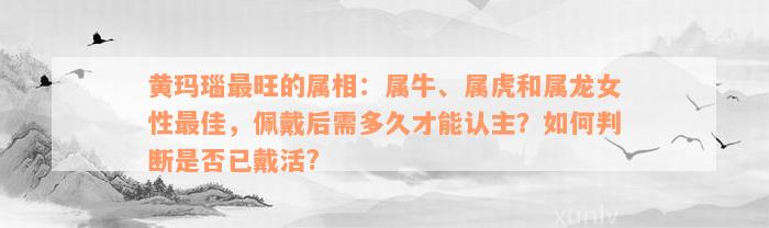 黄玛瑙最旺的属相：属牛、属虎和属龙女性最佳，佩戴后需多久才能认主？如何判断是否已戴活?