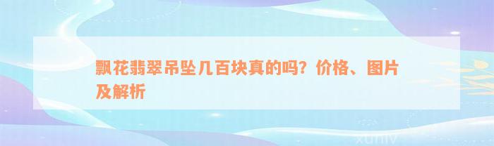 飘花翡翠吊坠几百块真的吗？价格、图片及解析