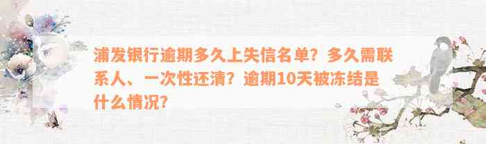 浦发银行逾期多久上失信名单？多久需联系人、一次性还清？逾期10天被冻结是什么情况？