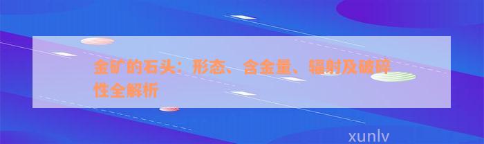 金矿的石头：形态、含金量、辐射及破碎性全解析