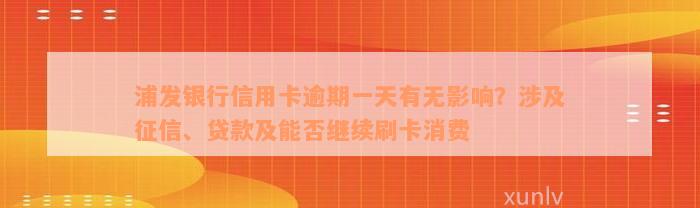 浦发银行信用卡逾期一天有无影响？涉及征信、贷款及能否继续刷卡消费