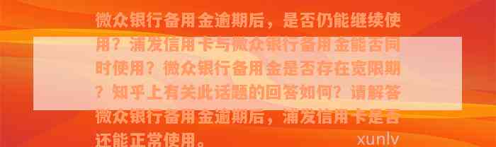 微众银行备用金逾期后，是否仍能继续使用？浦发信用卡与微众银行备用金能否同时使用？微众银行备用金是否存在宽限期？知乎上有关此话题的回答如何？请解答微众银行备用金逾期后，浦发信用卡是否还能正常使用。