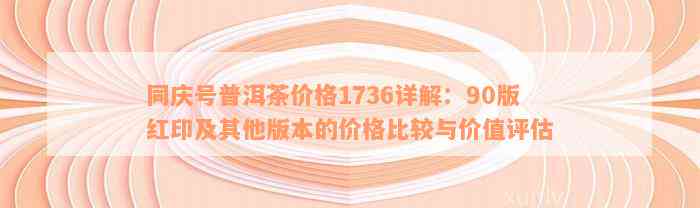 同庆号普洱茶价格1736详解：90版红印及其他版本的价格比较与价值评估