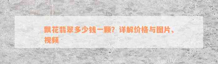 飘花翡翠多少钱一颗？详解价格与图片、视频