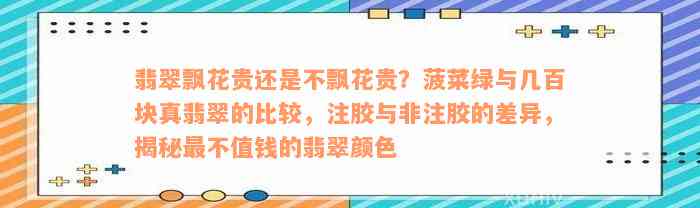 翡翠飘花贵还是不飘花贵？菠菜绿与几百块真翡翠的比较，注胶与非注胶的差异，揭秘最不值钱的翡翠颜色