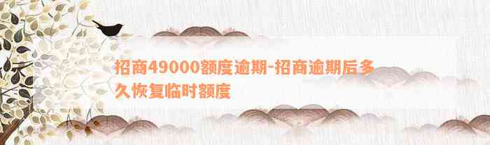 招商49000额度逾期-招商逾期后多久恢复临时额度