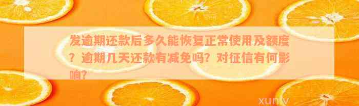 发逾期还款后多久能恢复正常使用及额度？逾期几天还款有减免吗？对征信有何影响？