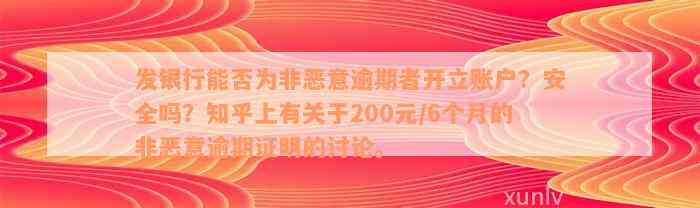 发银行能否为非恶意逾期者开立账户？安全吗？知乎上有关于200元/6个月的非恶意逾期证明的讨论。