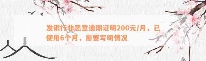 发银行非恶意逾期证明200元/月，已使用6个月，需要写明情况