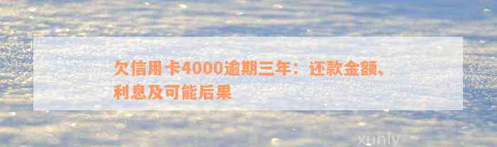 欠信用卡4000逾期三年：还款金额、利息及可能后果