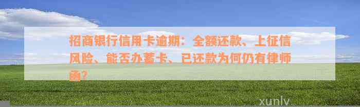 招商银行信用卡逾期：全额还款、上征信风险、能否办蓄卡、已还款为何仍有律师函？